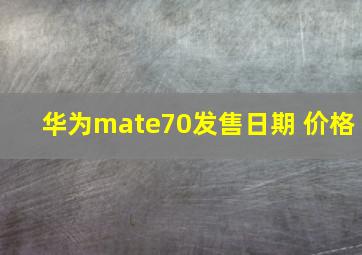 华为mate70发售日期 价格